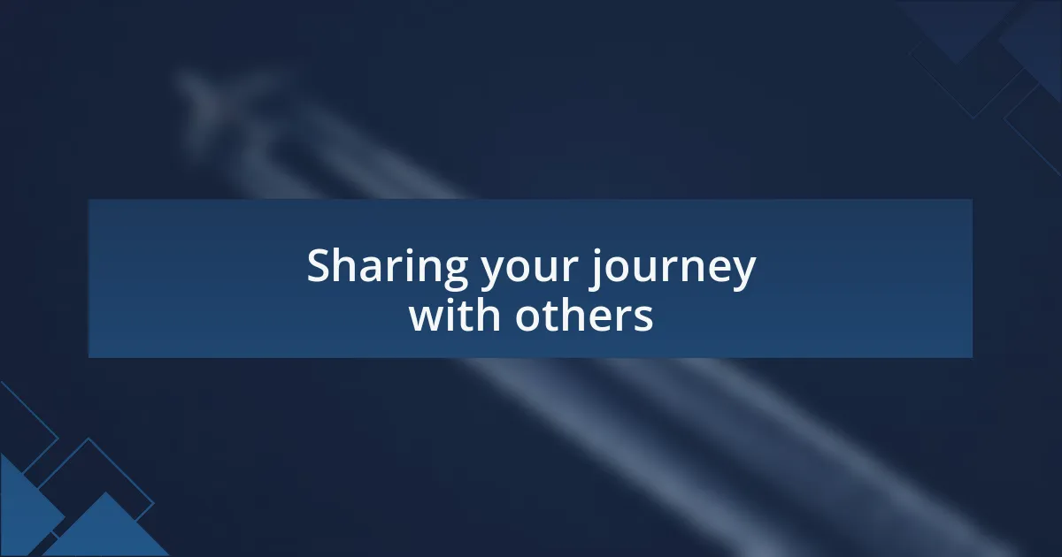 Sharing your journey with others