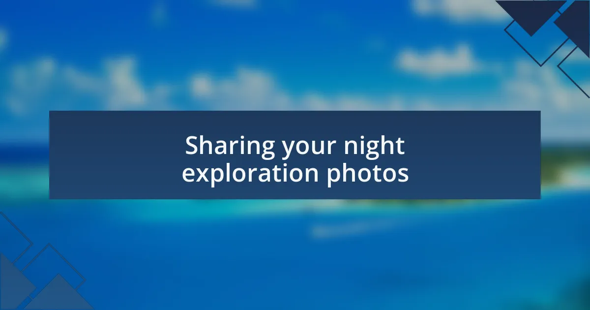 Sharing your night exploration photos