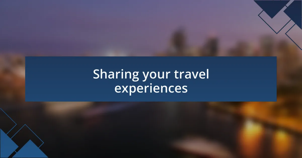 Sharing your travel experiences