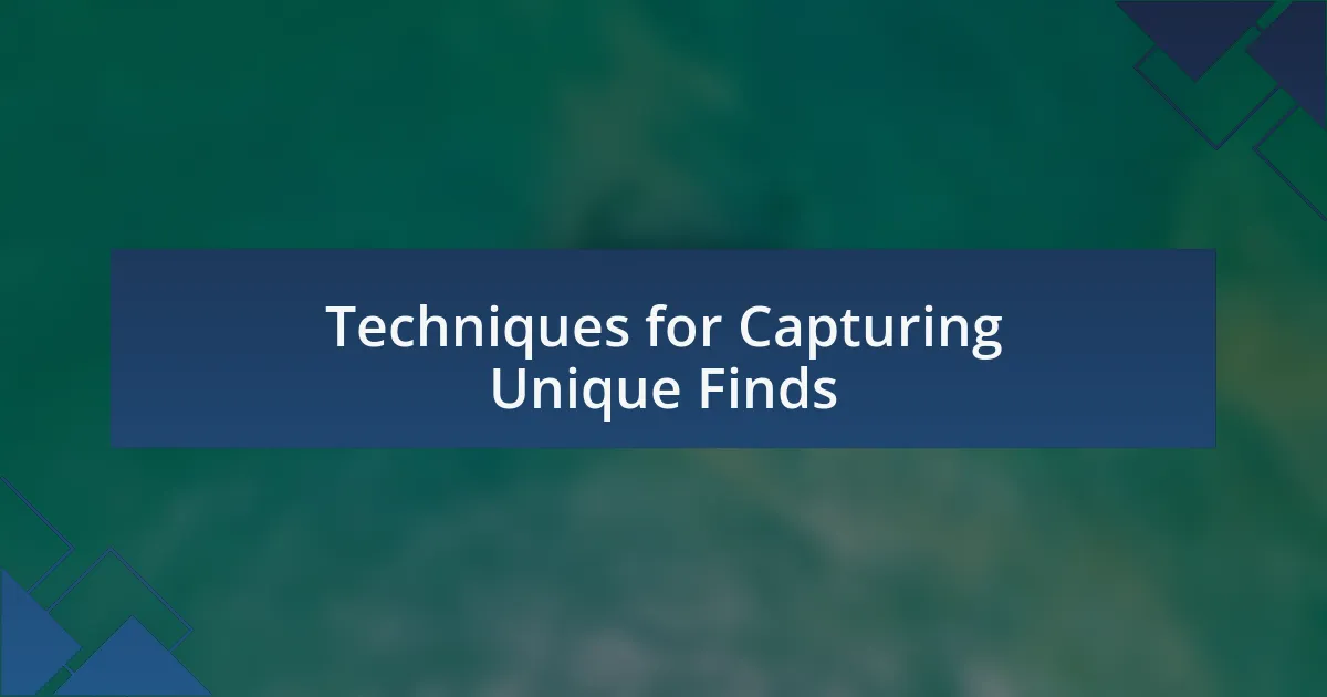 Techniques for Capturing Unique Finds