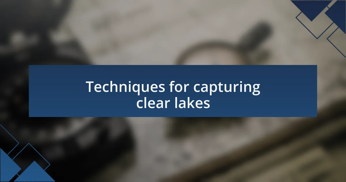 Techniques for capturing clear lakes