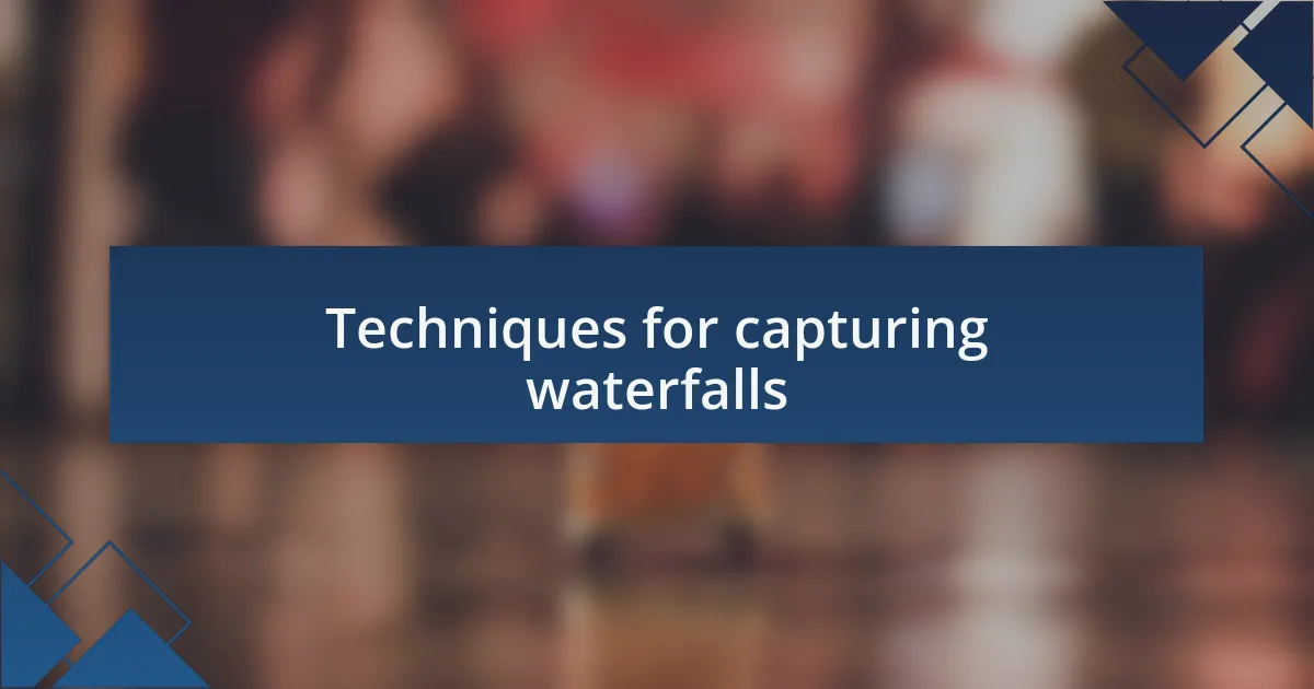 Techniques for capturing waterfalls