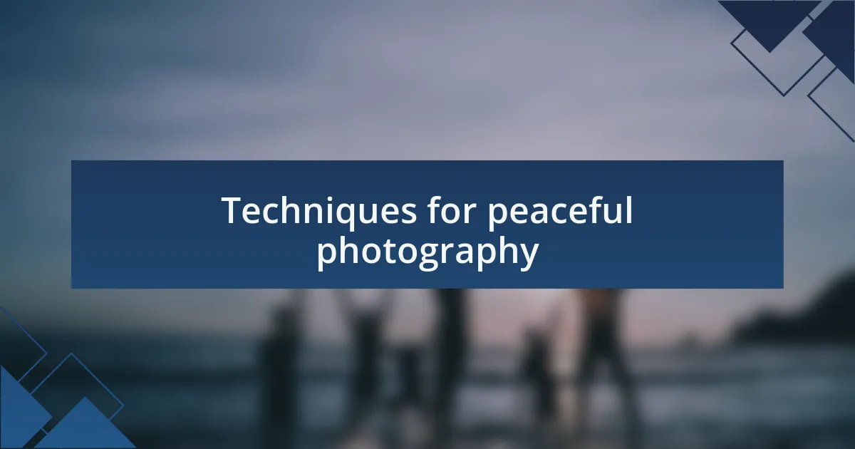 Techniques for peaceful photography
