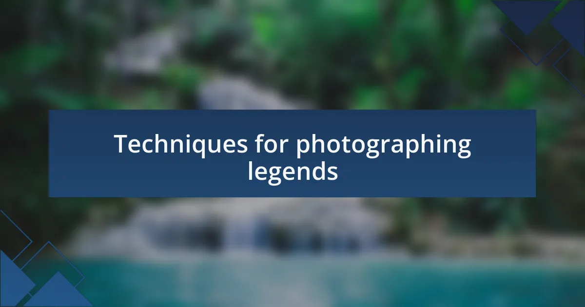 Techniques for photographing legends