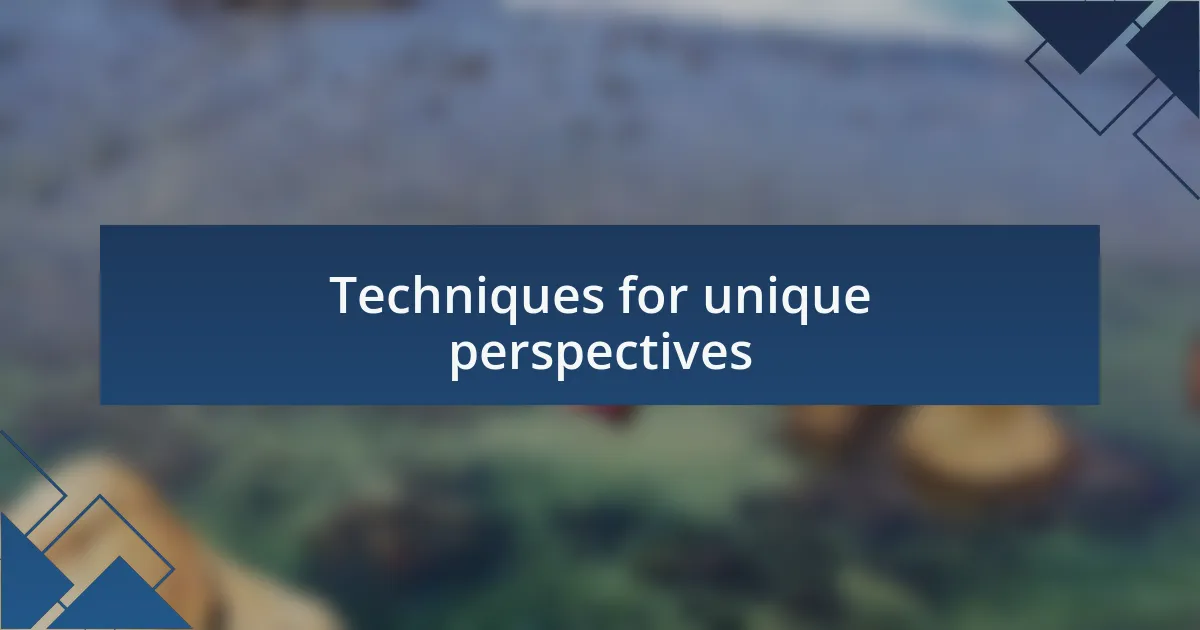 Techniques for unique perspectives