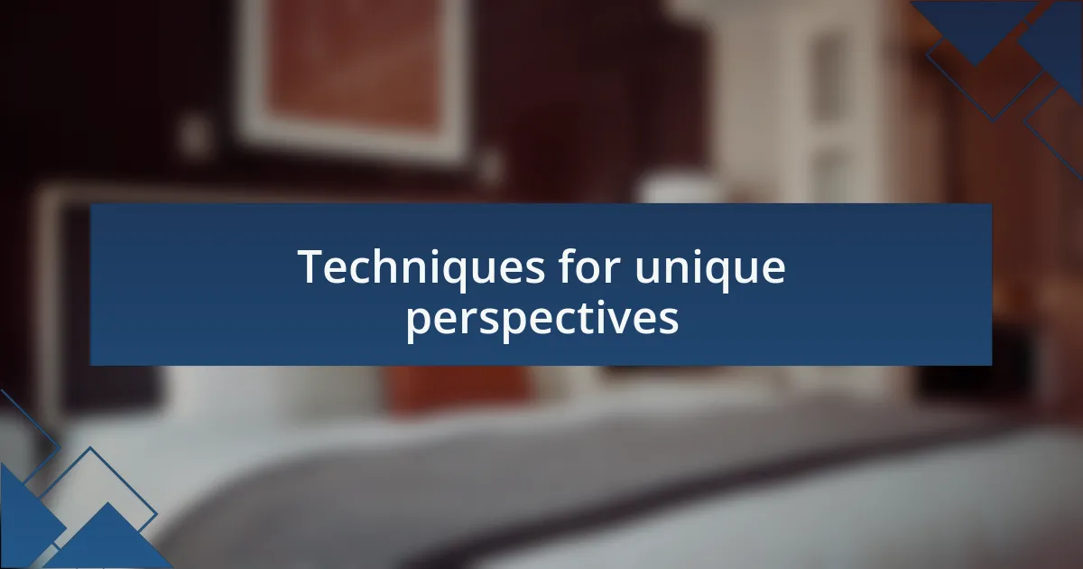 Techniques for unique perspectives