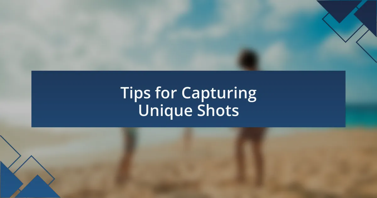 Tips for Capturing Unique Shots