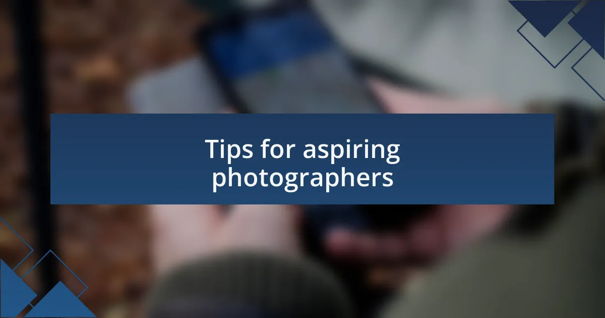 Tips for aspiring photographers