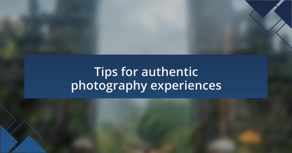Tips for authentic photography experiences