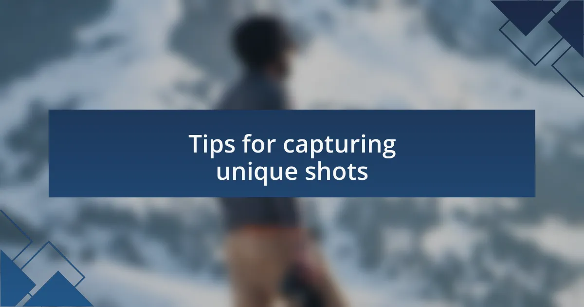 Tips for capturing unique shots