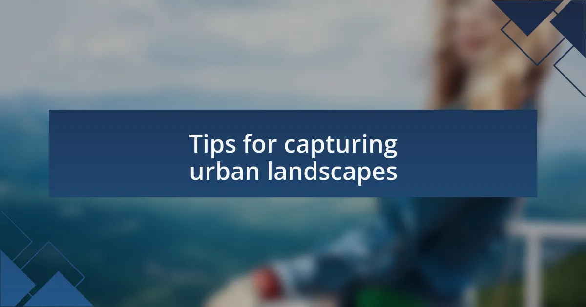 Tips for capturing urban landscapes