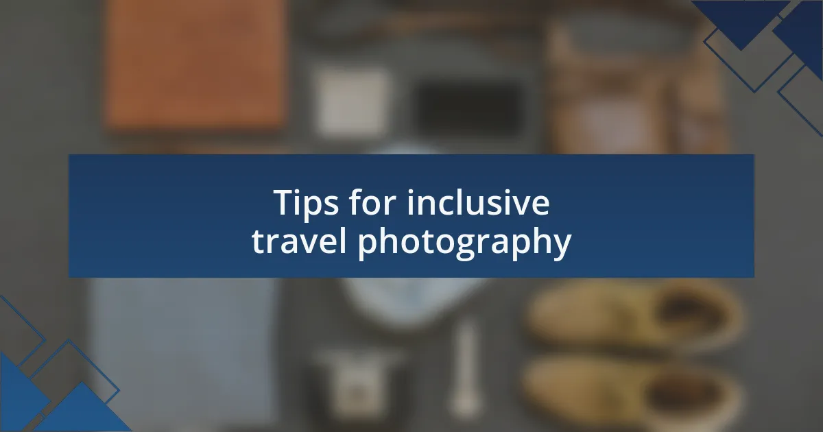 Tips for inclusive travel photography