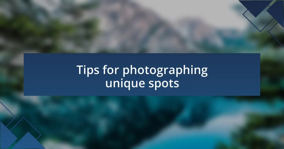 Tips for photographing unique spots