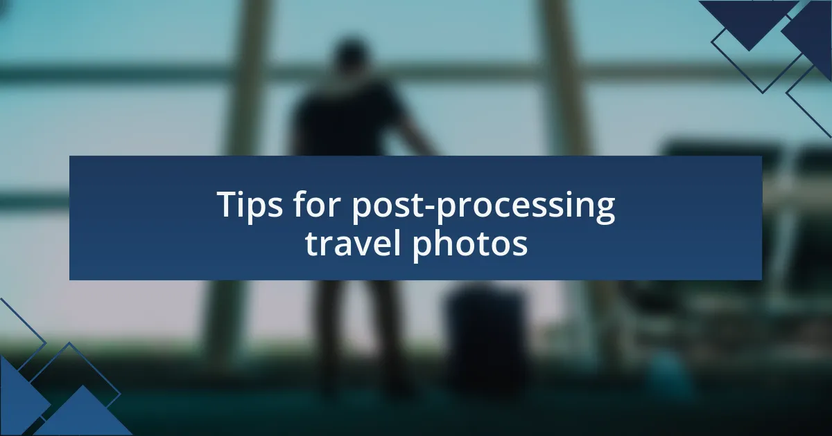 Tips for post-processing travel photos