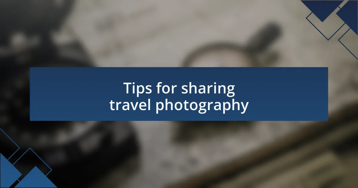 Tips for sharing travel photography