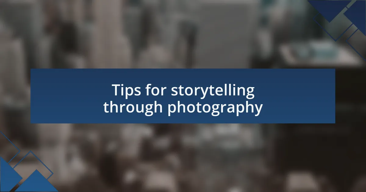Tips for storytelling through photography