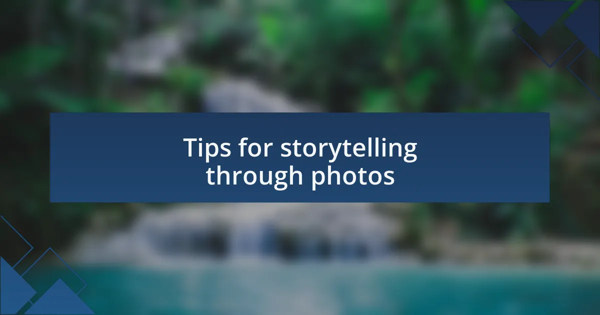 Tips for storytelling through photos
