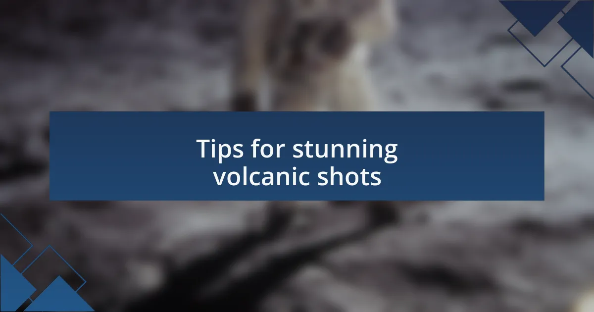 Tips for stunning volcanic shots