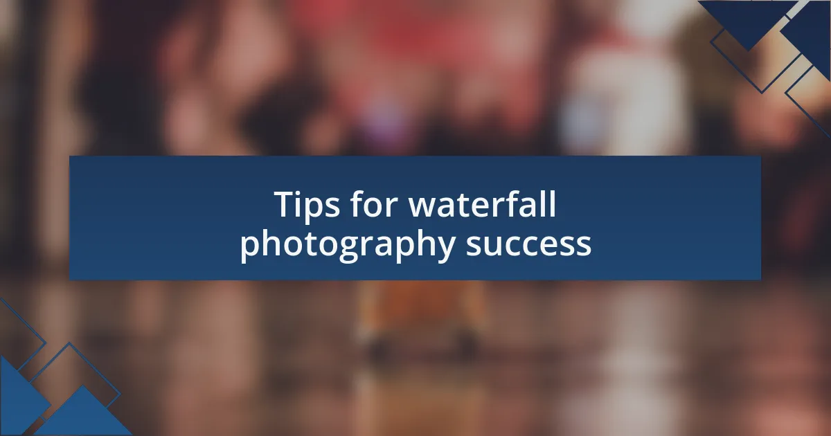 Tips for waterfall photography success