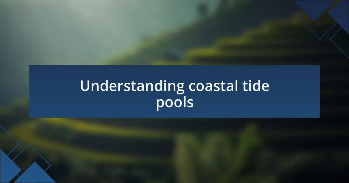 Understanding coastal tide pools
