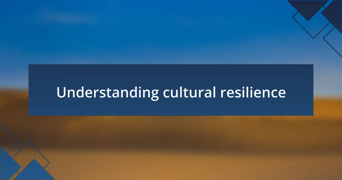Understanding cultural resilience
