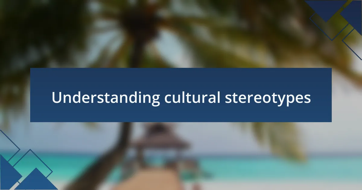 Understanding cultural stereotypes