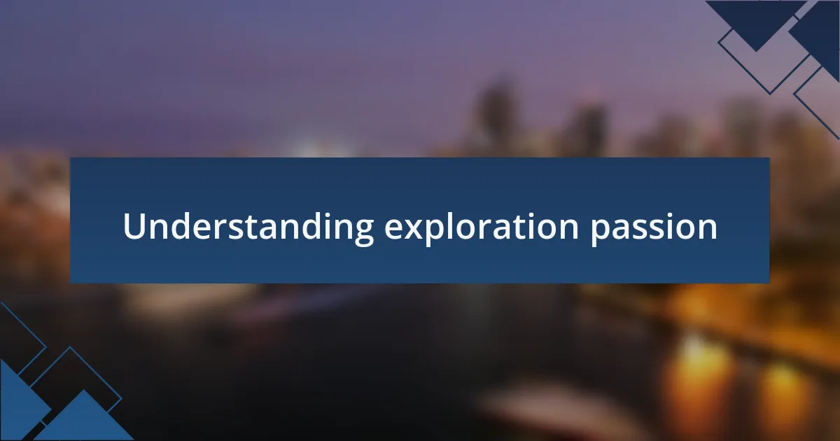 Understanding exploration passion