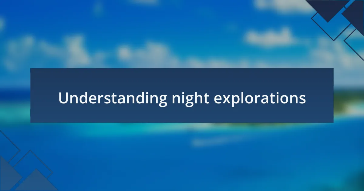 Understanding night explorations