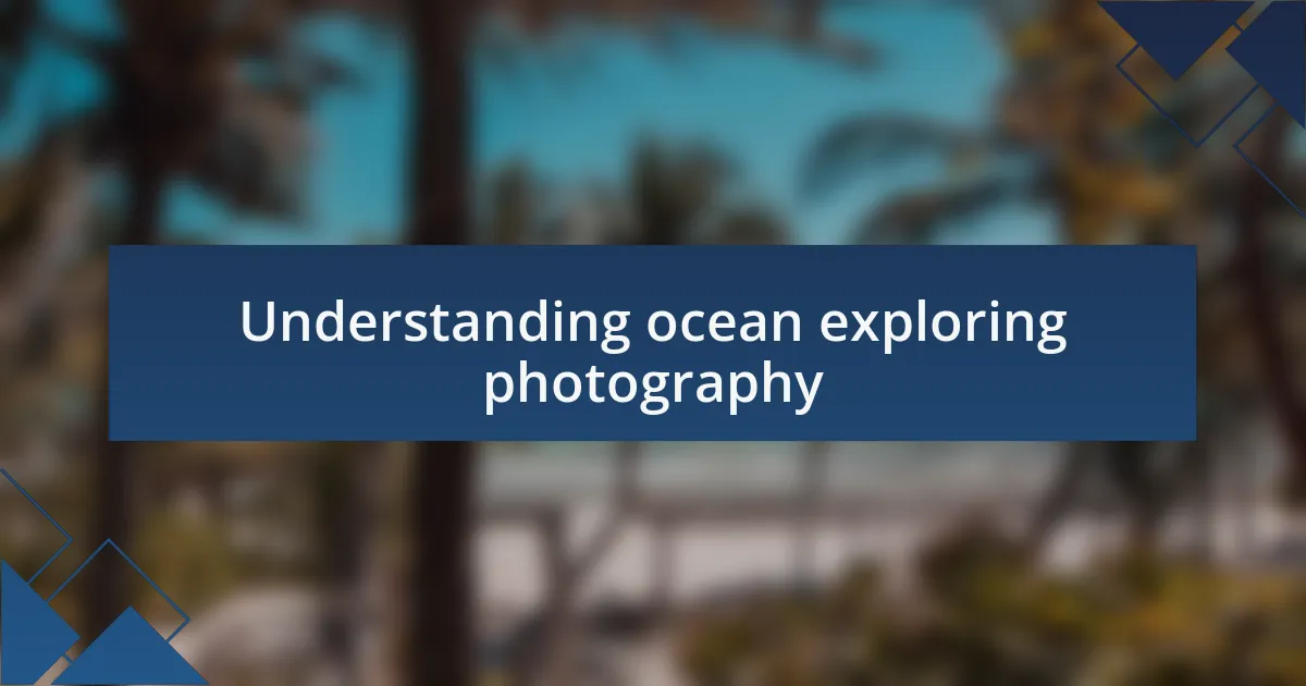Understanding ocean exploring photography