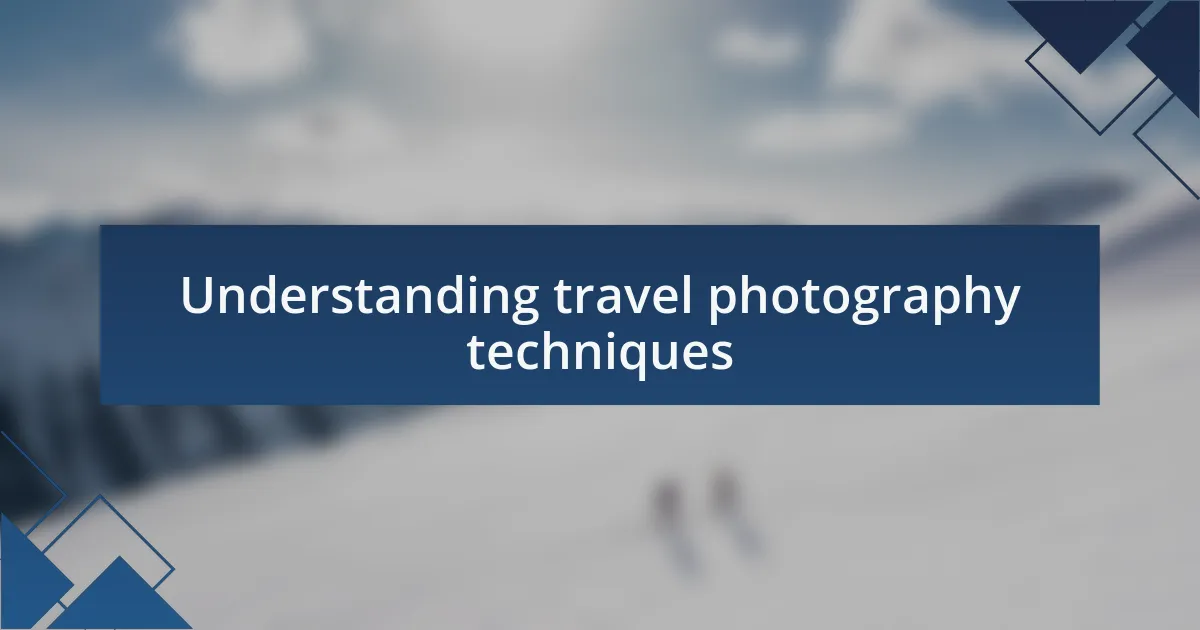 Understanding travel photography techniques