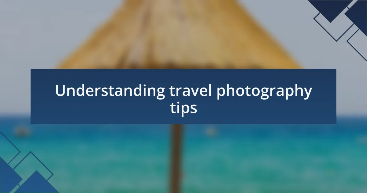 Understanding travel photography tips