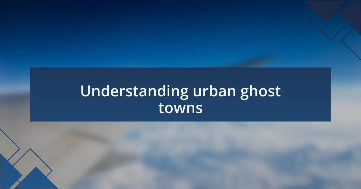 Understanding urban ghost towns