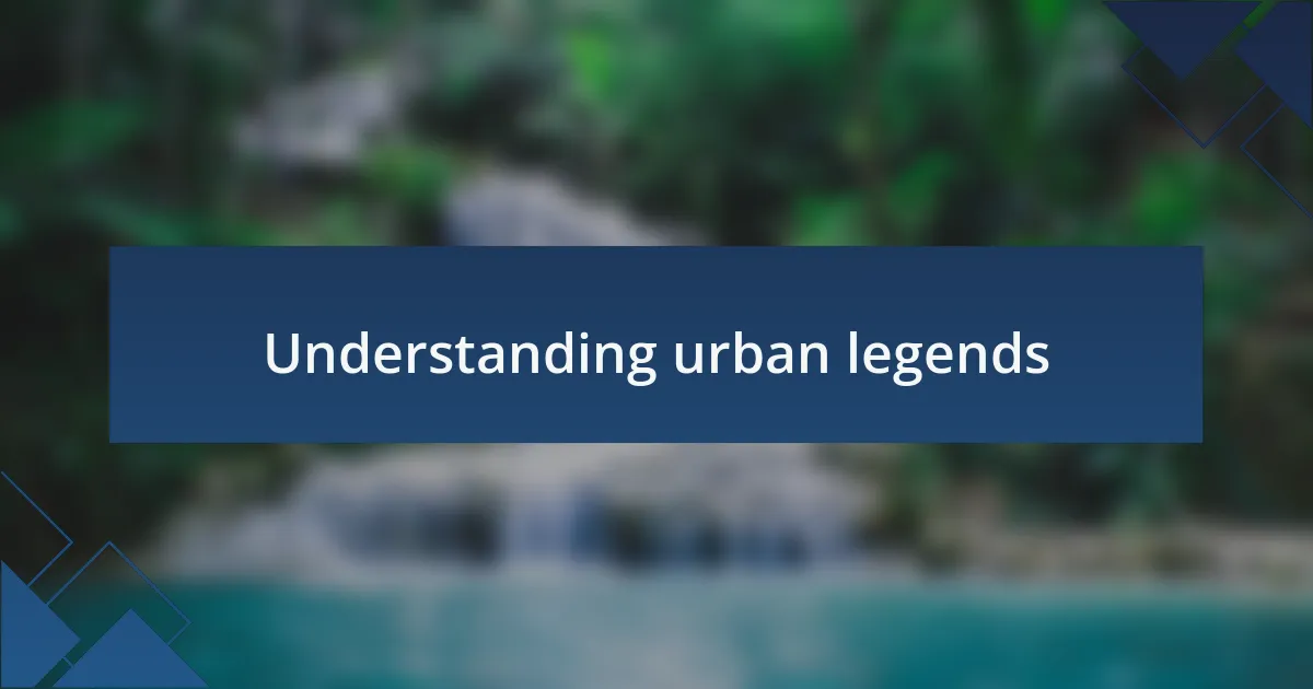 Understanding urban legends