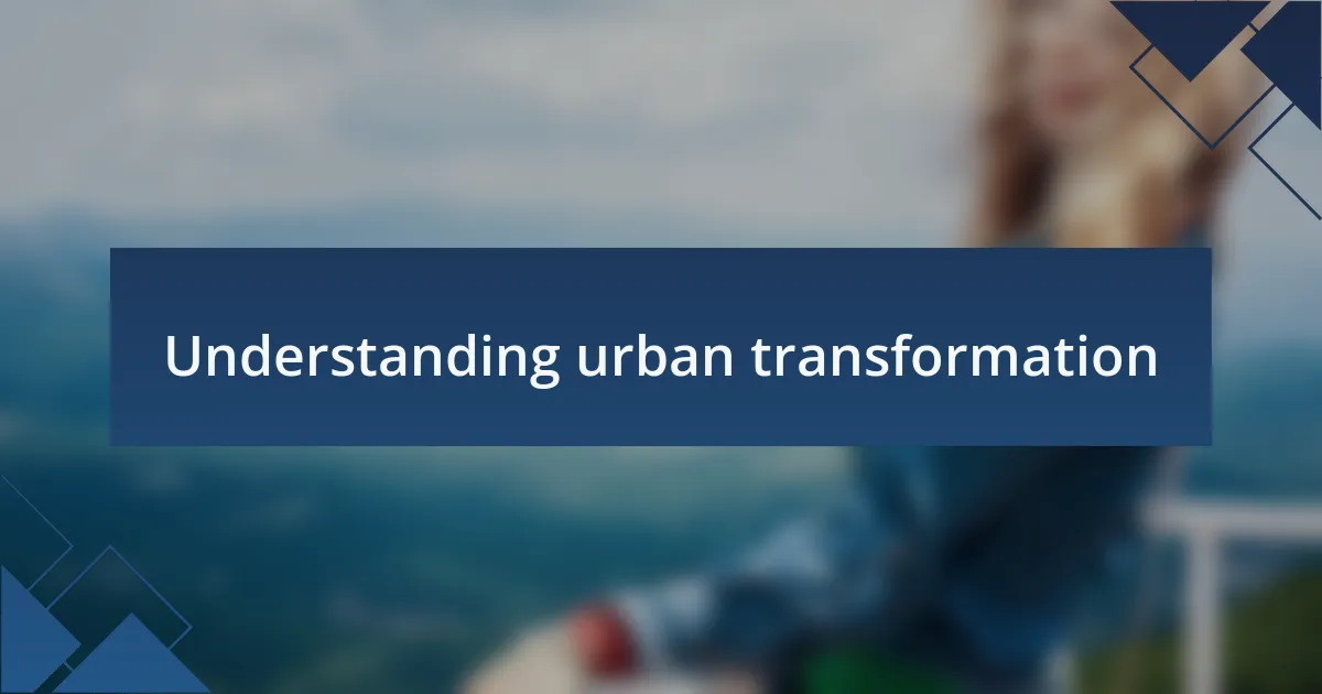Understanding urban transformation