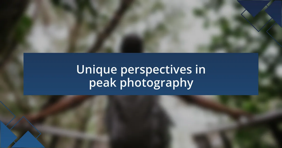 Unique perspectives in peak photography