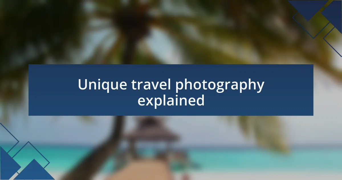 Unique travel photography explained