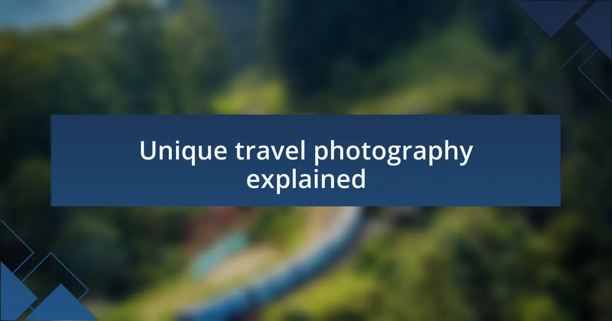 Unique travel photography explained