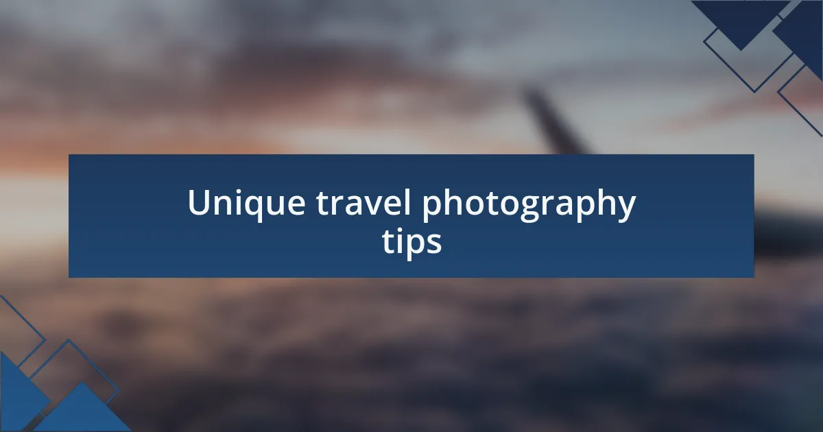 Unique travel photography tips
