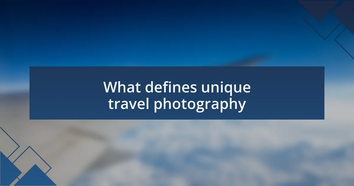 What defines unique travel photography